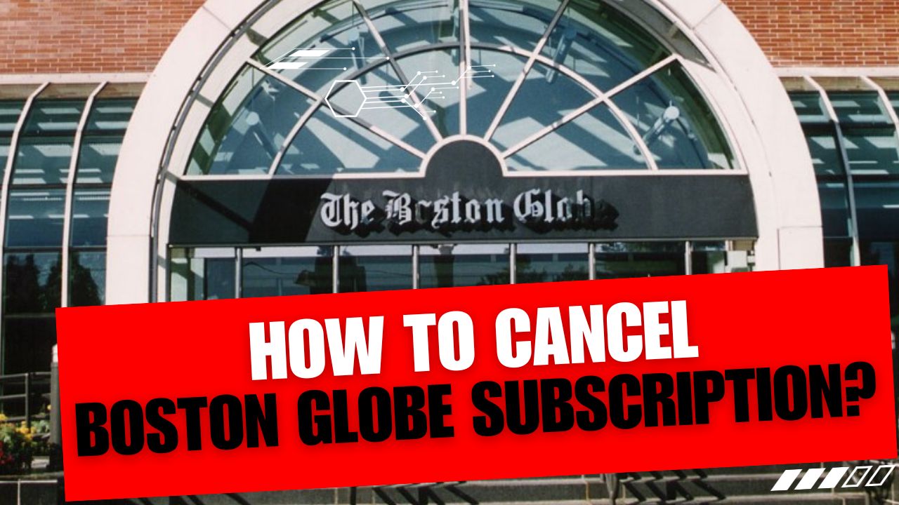 How To Cancel Boston Globe Subscription