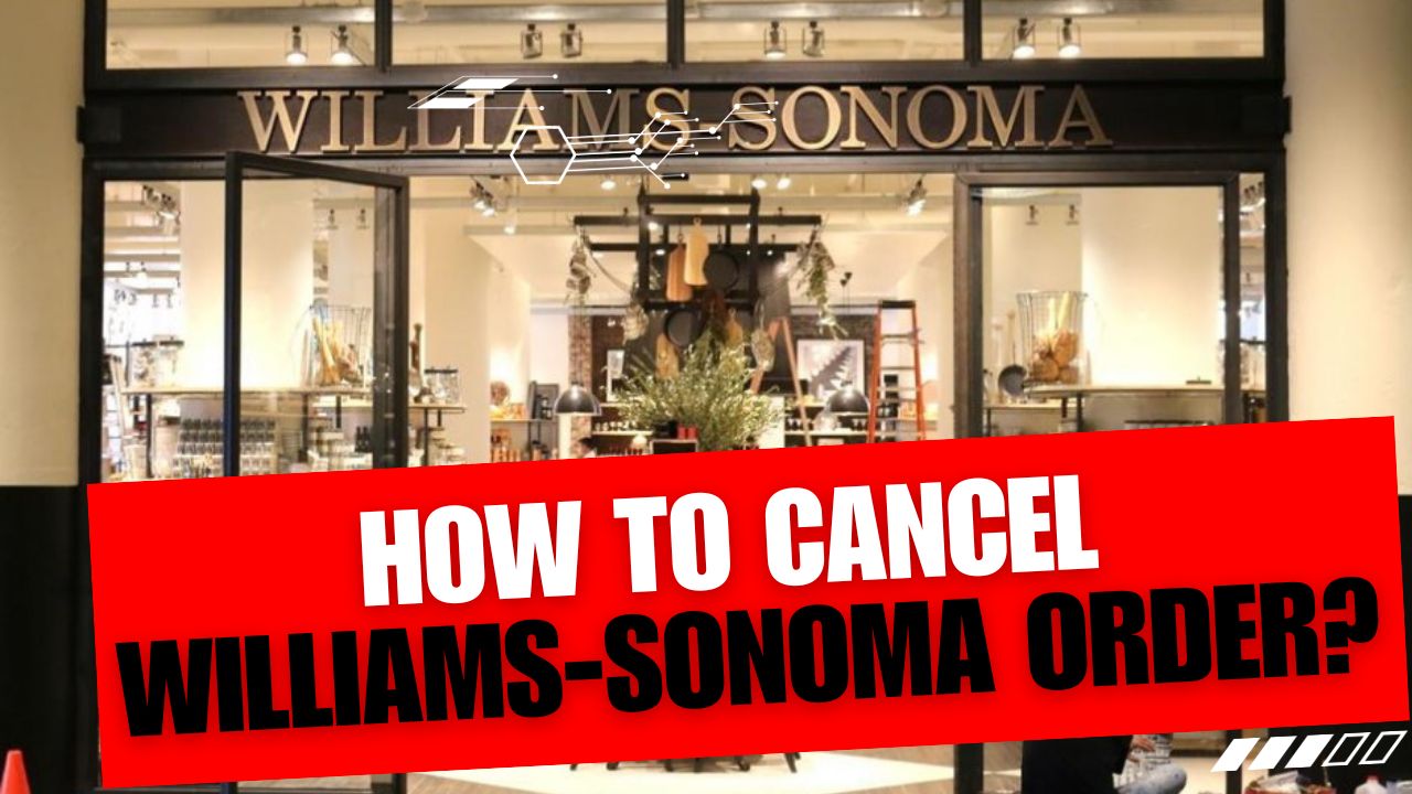 How To Cancel Williams-Sonoma Order