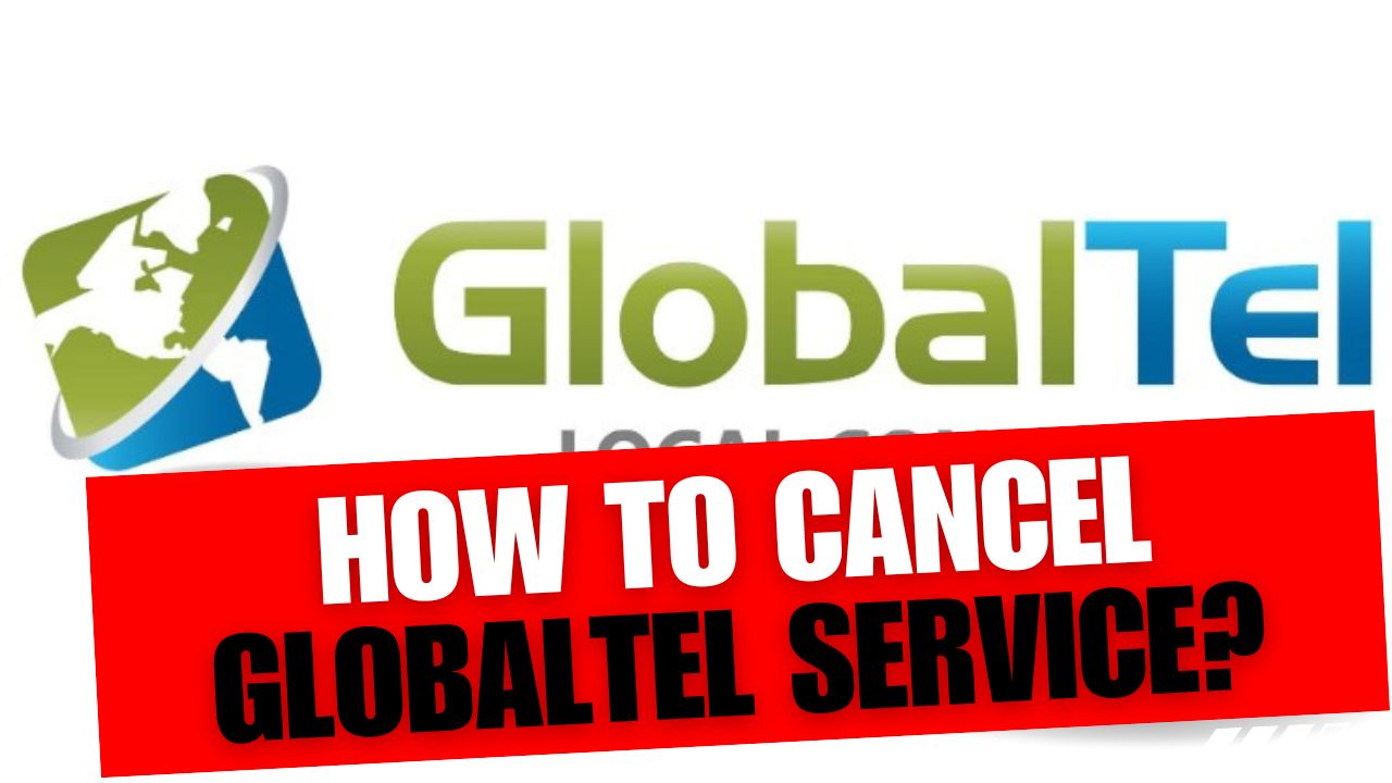 How To Cancel GlobalTel Service