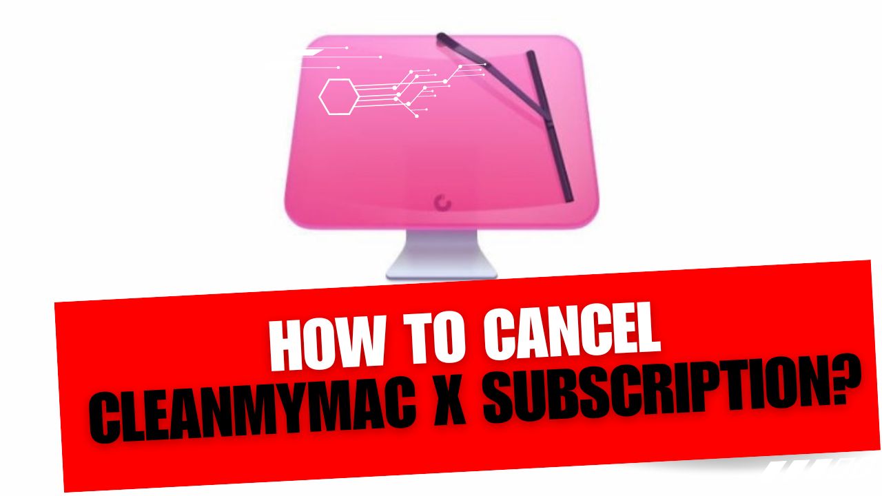 How To Cancel CleanMyMac X Subscription